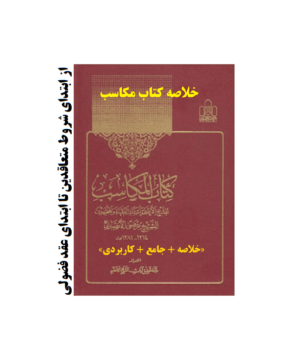  دانلود خلاصه کتاب مکاسب شیخ انصاری (از ابتدای شروط متعاقدین تا ابتدای عقد فضولی)