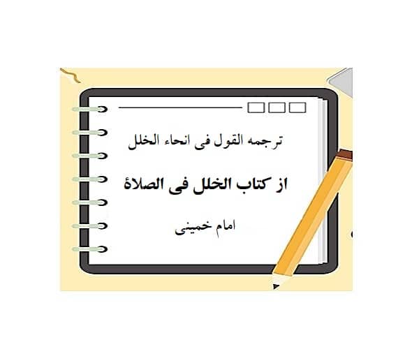 ترجمه و متن القول فی انحاء الخلل از کتاب الخلل في الصلاة امام خمینی